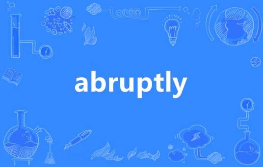 abruptly