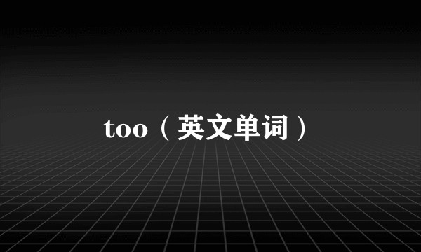 too（英文单词）