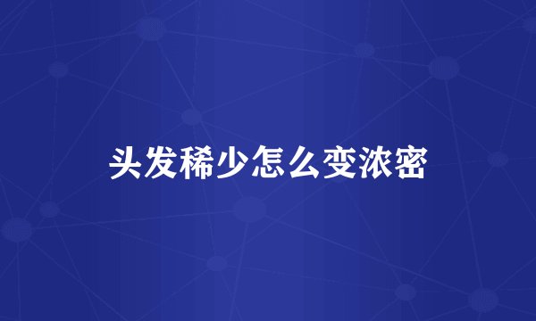 头发稀少怎么变浓密