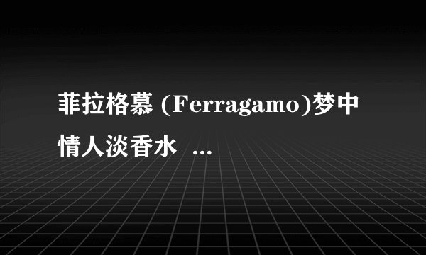 菲拉格慕 (Ferragamo)梦中情人淡香水  适合多大年龄的女性？