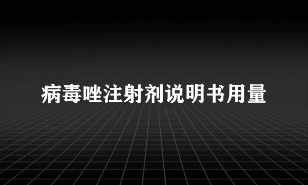 病毒唑注射剂说明书用量