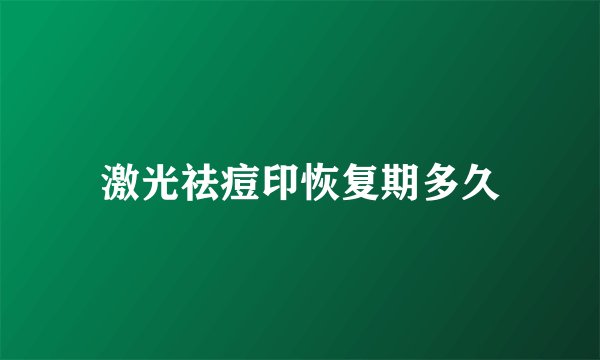 激光祛痘印恢复期多久