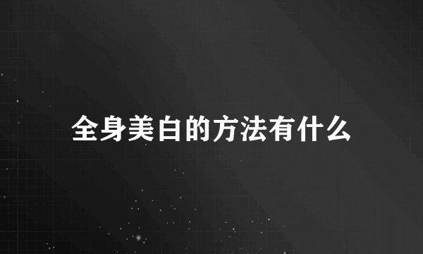 全身美白的方法有什么