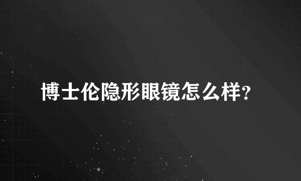博士伦隐形眼镜怎么样？