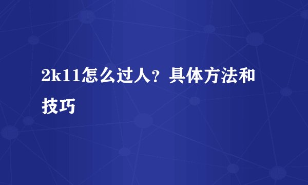 2k11怎么过人？具体方法和技巧