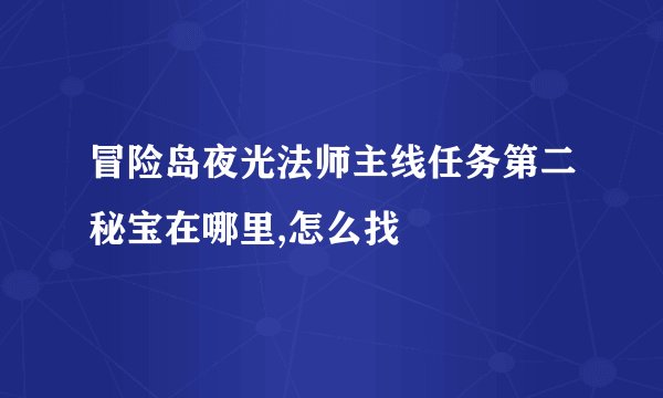 冒险岛夜光法师主线任务第二秘宝在哪里,怎么找