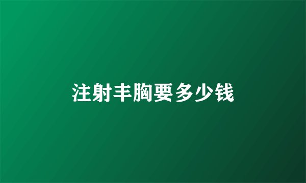 注射丰胸要多少钱