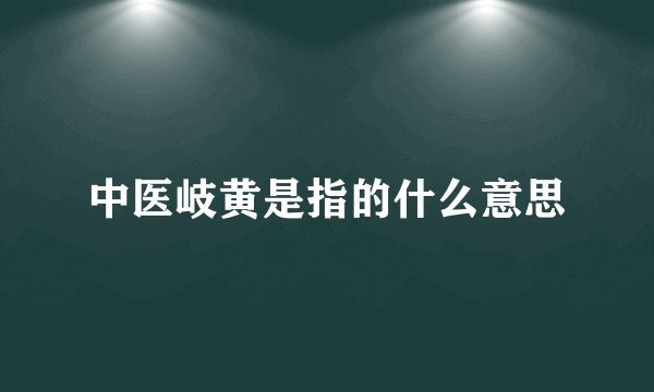 中医岐黄是指的什么意思