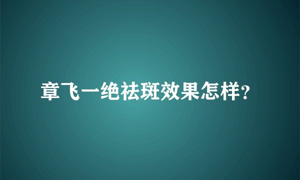 章飞一绝祛斑效果怎样？