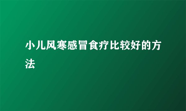 小儿风寒感冒食疗比较好的方法