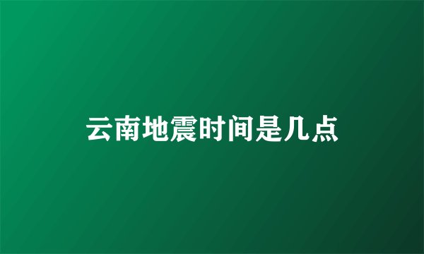 云南地震时间是几点
