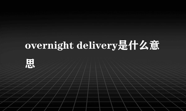 overnight delivery是什么意思
