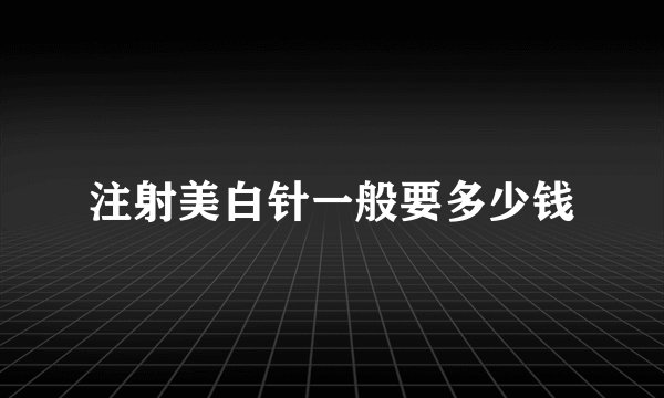 注射美白针一般要多少钱