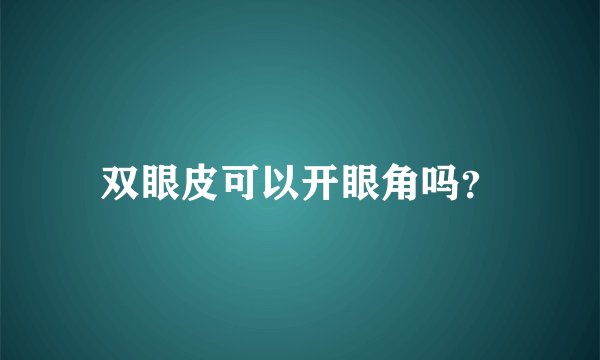 双眼皮可以开眼角吗？