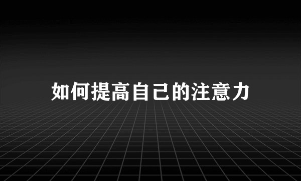 如何提高自己的注意力