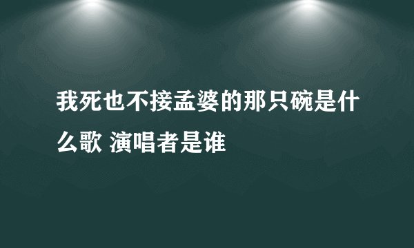 我死也不接孟婆的那只碗是什么歌 演唱者是谁