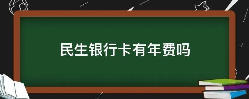 民生银行卡有年费吗