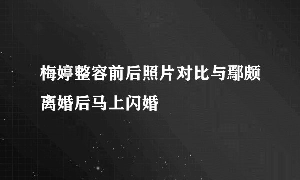梅婷整容前后照片对比与鄢颇离婚后马上闪婚