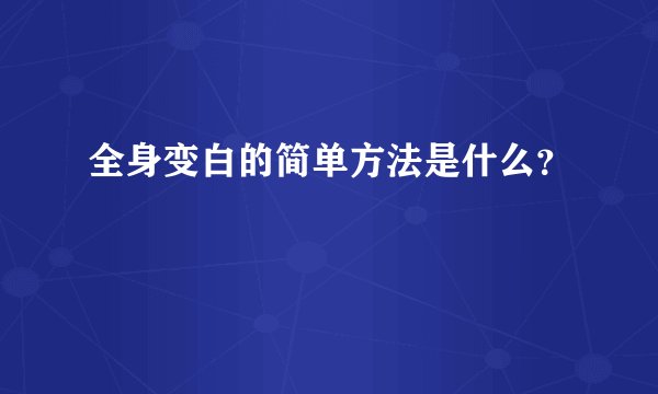 全身变白的简单方法是什么？