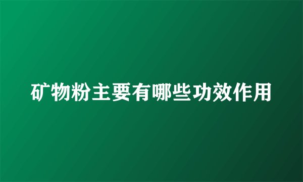 矿物粉主要有哪些功效作用