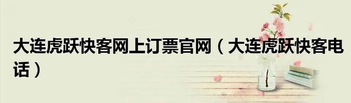 大连虎跃快客网上订票官网（大连虎跃快客电话）