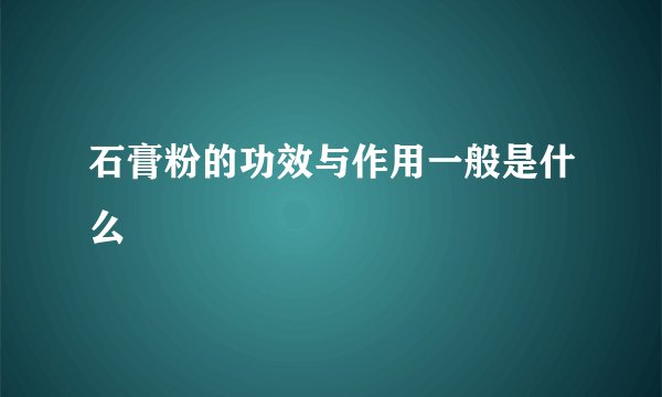石膏粉的功效与作用一般是什么