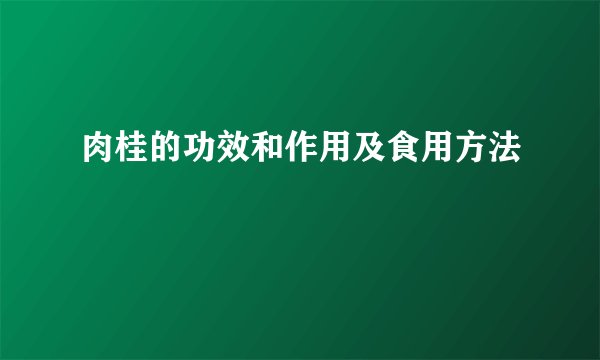 肉桂的功效和作用及食用方法