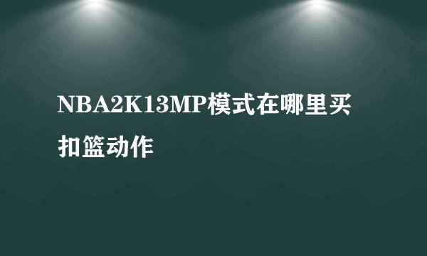 NBA2K13MP模式在哪里买扣篮动作