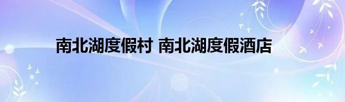 南北湖度假村 南北湖度假酒店