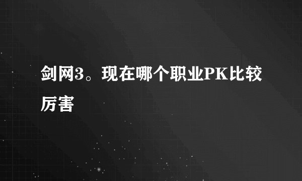 剑网3。现在哪个职业PK比较厉害