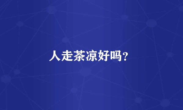 人走茶凉好吗？
