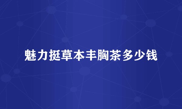 魅力挺草本丰胸茶多少钱