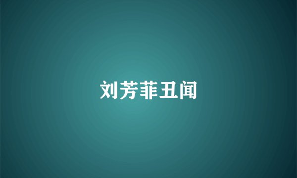 刘芳菲丑闻