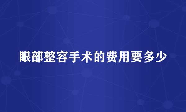 眼部整容手术的费用要多少