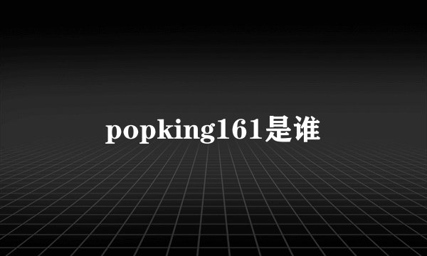 popking161是谁