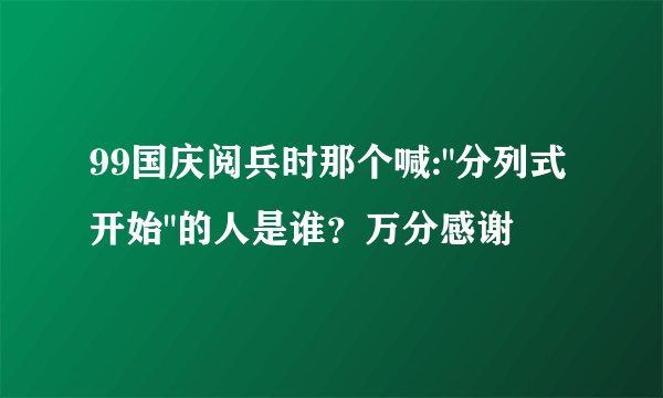 99国庆阅兵时那个喊: