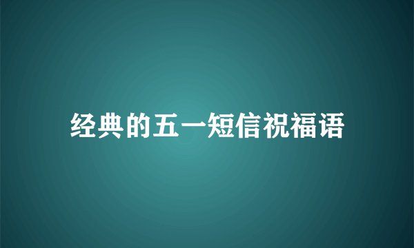 经典的五一短信祝福语