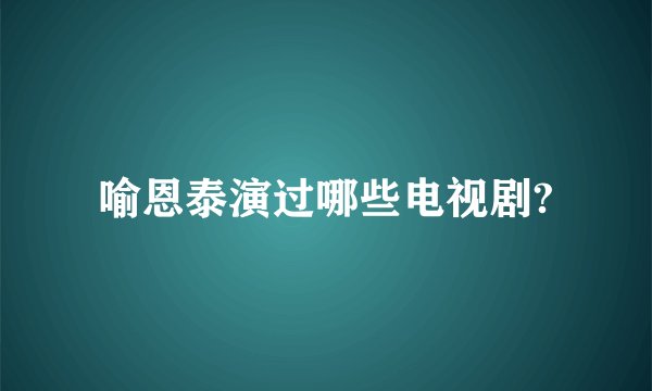 喻恩泰演过哪些电视剧?