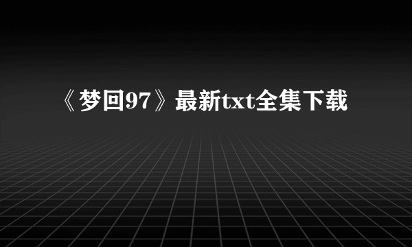 《梦回97》最新txt全集下载