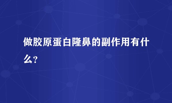 做胶原蛋白隆鼻的副作用有什么？