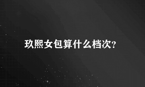 玖熙女包算什么档次？