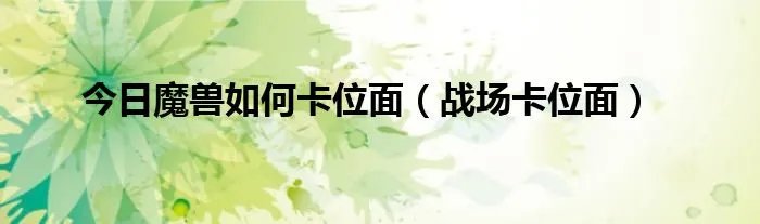 今日魔兽如何卡位面（战场卡位面）