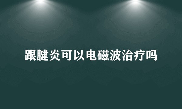 跟腱炎可以电磁波治疗吗