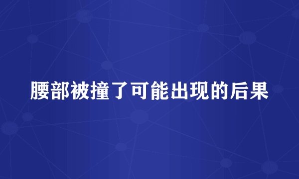 腰部被撞了可能出现的后果