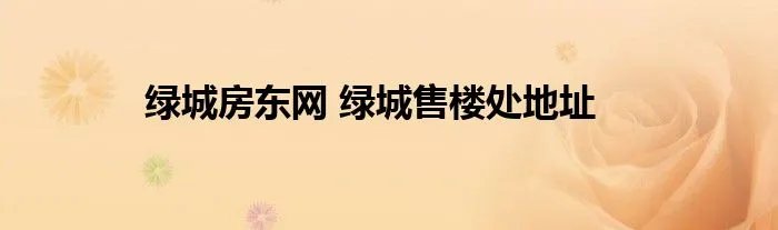 绿城房东网 绿城售楼处地址
