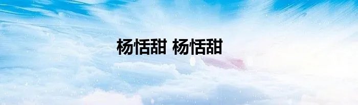 杨恬甜 杨恬甜