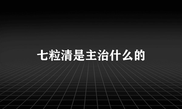 七粒清是主治什么的