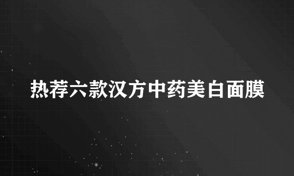 热荐六款汉方中药美白面膜
