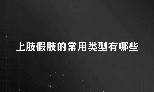上肢假肢的常用类型有哪些