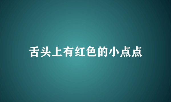 舌头上有红色的小点点